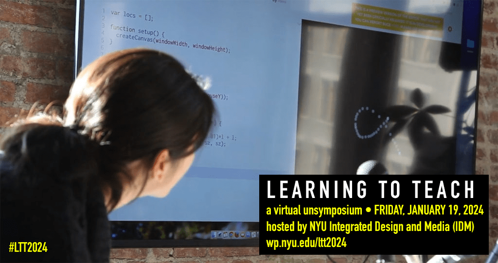 Learning To Teach Creative Technologies with Generative AI A Virtual UnSymposium hosted by the Integrated Design and Media (IDM) program at NYU Tandon on Friday, January 19, 2024