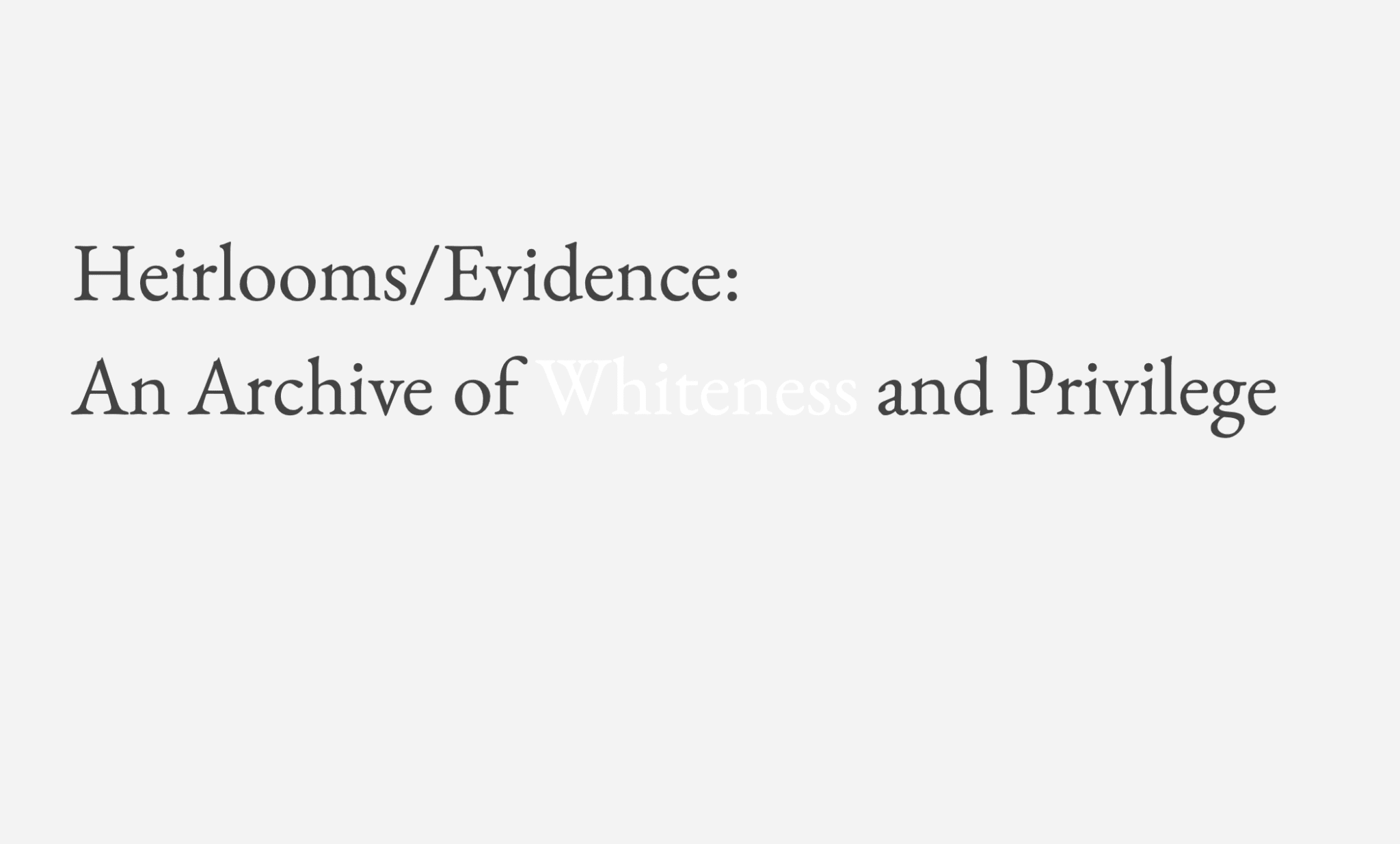 Title page of Heirlooms/Evidence: An Archive of Whiteness and Privilege