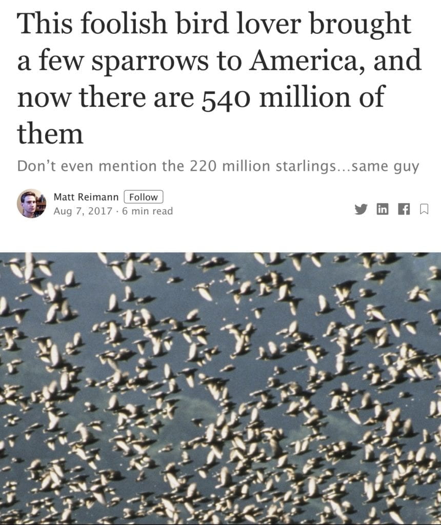 Eugene Schieffelin This foolish bird lover brought a few sparrows to America, and now there are 540 million of them Don’t even mention the 220 million starlings…same guy