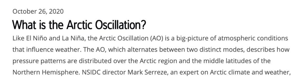 What is the Arctic Oscillation? Like El Niño and La Niña, the Arctic Oscillation (AO) is a big-picture of atmospheric conditions that influence weather. The AO, which alternates between two distinct modes, describes how pressure patterns are distributed over the Arctic region and the middle latitudes of the Northern Hemisphere. NSIDC director Mark Serreze, an expert on Arctic climate and weather, said, “When the Arctic Oscillation flips from one mode to another, that represents a fundamental change in the circulation of the atmosphere, the way the winds blow.” The AO’s seesaw pattern of changing conditions affects the Northern Hemisphere polar vortex, which is a region of cold air rotating from west to east. The polar vortex does not come and go; it is a permanent feature of the Earth system. Still, the vortex’s shape changes over time, affected by shifts in atmospheric pressure and temperature. Scientists describe these pressure and temperature shifts as changes in the AO.