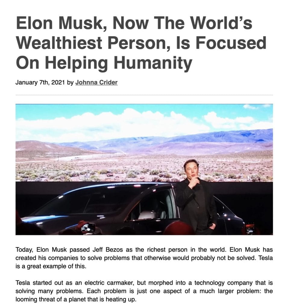 Tesla is completely focused on reducing emissions. Our planet is choking on toxic pollution caused by CO2 NOx and other emissions that are linked to heart disease, lung disease, and other health issues. Air pollution has even been linked to Covid-19 deaths. And the main contributor toward air pollution is the global transportation industry–emissions from tailpipes. When you have billions of people on the planet burning gas and diesel just to go to and from points A and B, as well as other places such as the store, vacations, etc., it’s easy to see just how quickly those toxic fumes will fill up the air.  “I always invest my own money in the companies that I create. I don’t believe in the whole thing of just using other people’s money. I don’t think that’s right. I’m not going to ask other people to invest in something if I’m not prepared to do so myself.” — Elon Musk  With Tesla, Elon Musk and company cofounders set out to eliminate this problem. This was something that many deemed impossible, silly, or just plain insane. Critics lauded Tesla as a mere wannabe automaker that would go bankrupt, would never even sell EVs, and would never mass produce electric vehicles. They would say this for every new vehicle announced: “It’s vaporware. It won’t happen. It doesn’t exist.”