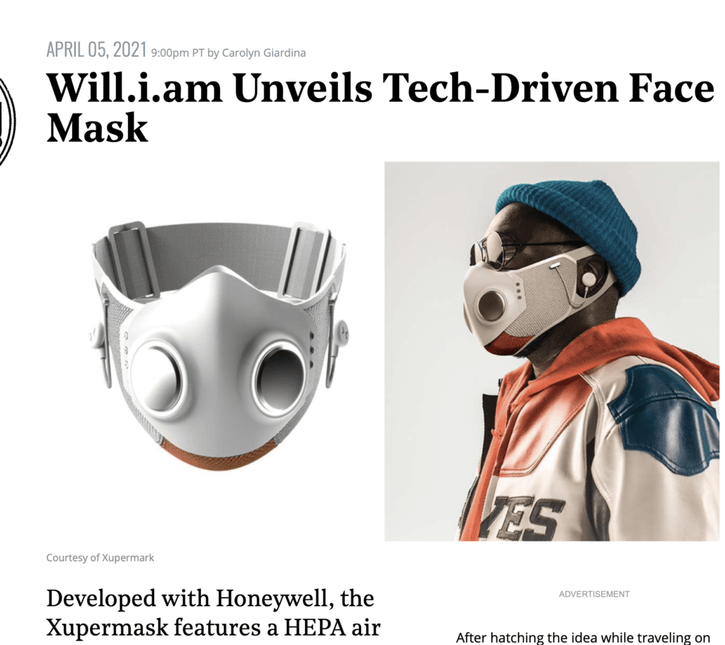 Developed with Honeywell, the Xupermask features a HEPA air filtration system, noise cancelling audio and microphone capabilities and Bluetooth 5.0 connectivity. After hatching the idea while traveling on an airplane amid the pandemic, Will.i.am is introducing a clever tech-driven face mask, a joint venture with manufacturer Honeywell. Xupermask will be available April  8 for $299, outfitted with three dual-speed fans and a Honeywell high-efficiency particulate-arresting (HEPA) air filtration system. It also includes noise-canceling audio and microphone capabilities as well as Bluetooth 5.0 connectivity and LED day glow lights.  To assist with the design, Will.i.am enlisted Jose Fernandez, who through his Ironhead Studio, a costume and creature design firm, has created costumes for films including The Amazing Spider-Man, X-Men United and The Avengers. “Jose and Ironhead made the first prototype for this mask," he reports.