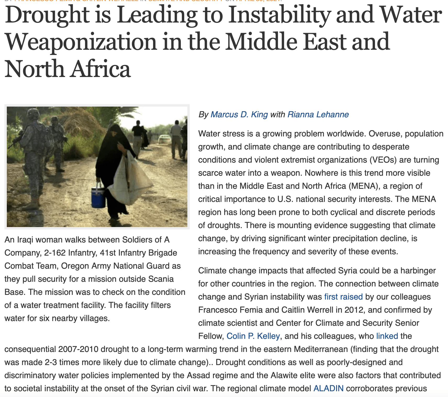 Water stress is a growing problem worldwide. Overuse, population growth, and climate change are contributing to desperate conditions and violent extremist organizations (VEOs) are turning scarce water into a weapon. Nowhere is this trend more visible than in the Middle East and North Africa (MENA), a region of critical importance to U.S. national security interests. The MENA region has long been prone to both cyclical and discrete periods of droughts. There is mounting evidence suggesting that climate change, by driving significant winter precipitation decline, is increasing the frequency and severity of these events. Climate change impacts that affected Syria could be a harbinger for other countries in the region. The connection ....